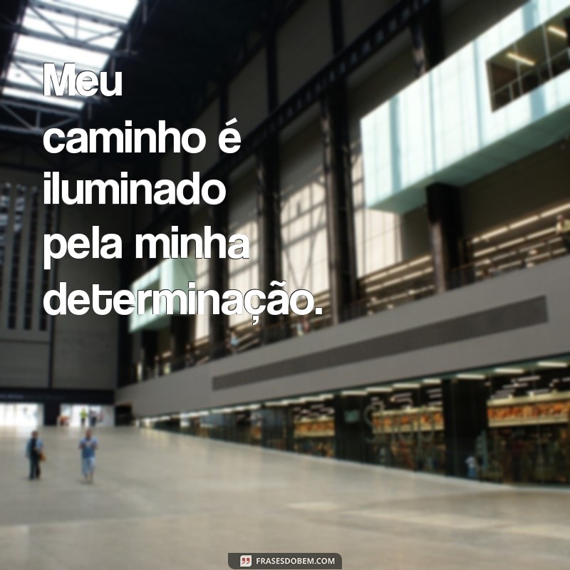 Frases Poderosas e Determinadas para Acompanhar Suas Fotos 