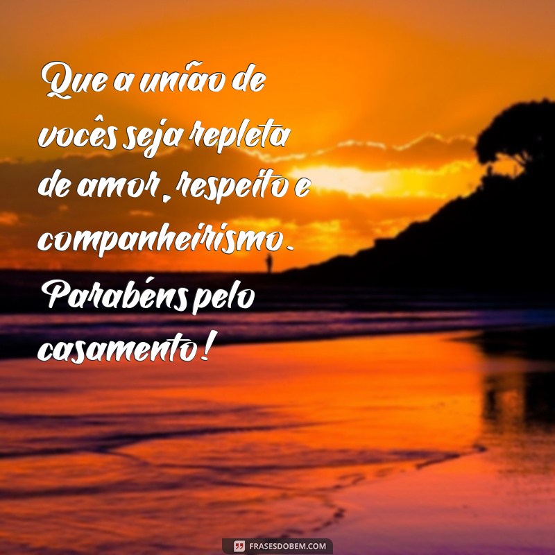 frases de parabéns pelo casamento Que a união de vocês seja repleta de amor, respeito e companheirismo. Parabéns pelo casamento!