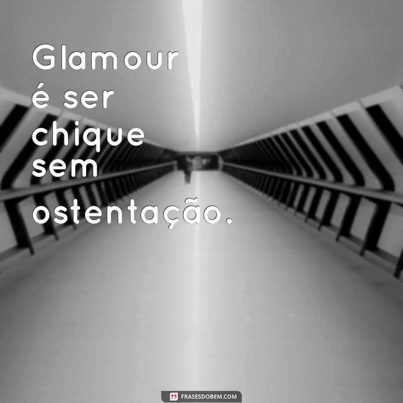 Descubra as melhores frases de glamour para inspirar seu estilo de vida 