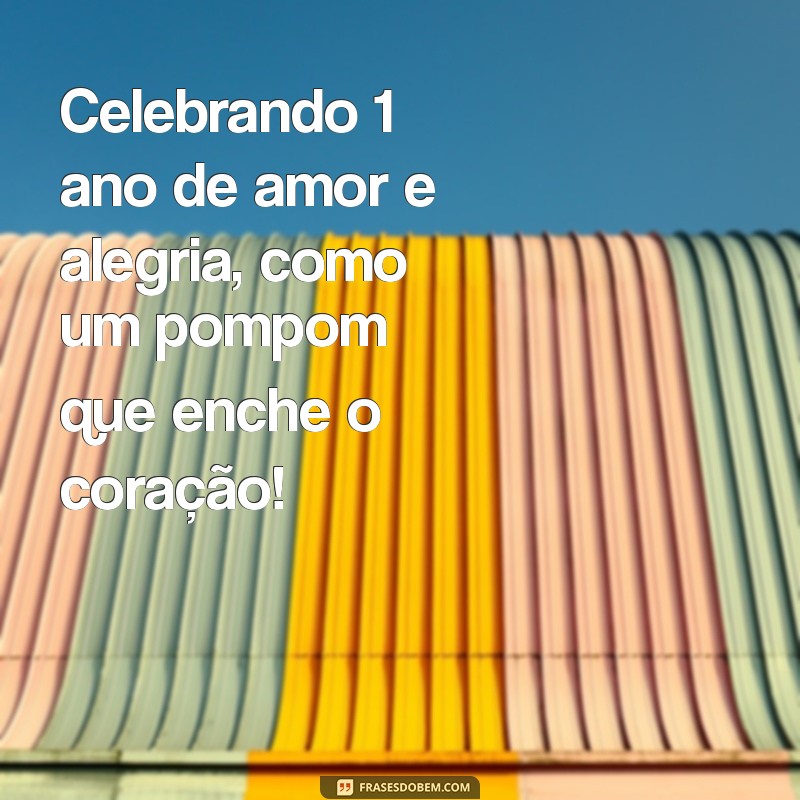 bodas de pompom frases Celebrando 1 ano de amor e alegria, como um pompom que enche o coração!