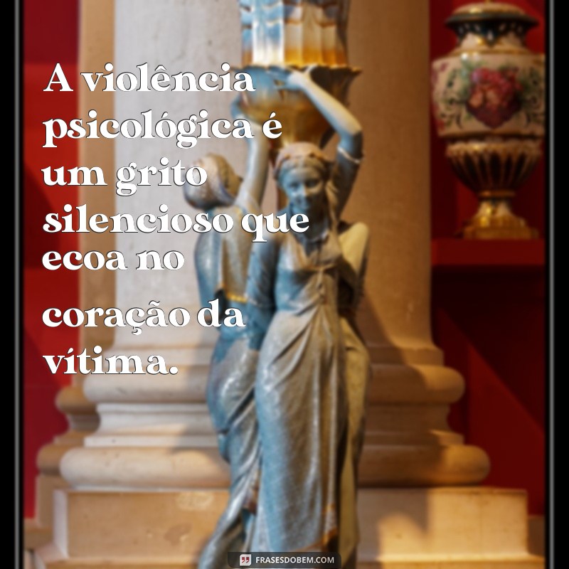 frases sobre violência psicológica A violência psicológica é um grito silencioso que ecoa no coração da vítima.