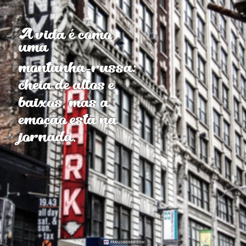 explicae A vida é como uma montanha-russa: cheia de altos e baixos, mas a emoção está na jornada.