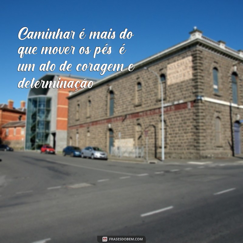 Frases Inspiradoras para Motivar sua Caminhada Diária 