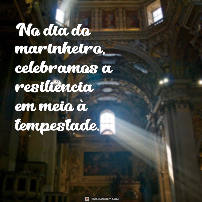 Frases Inspiradoras para Celebrar o Dia do Marinheiro 