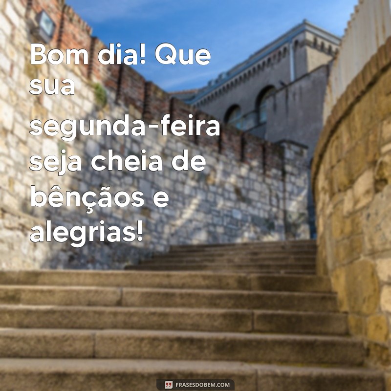 segunda feira bom dia abençoado por deus Bom dia! Que sua segunda-feira seja cheia de bênçãos e alegrias!