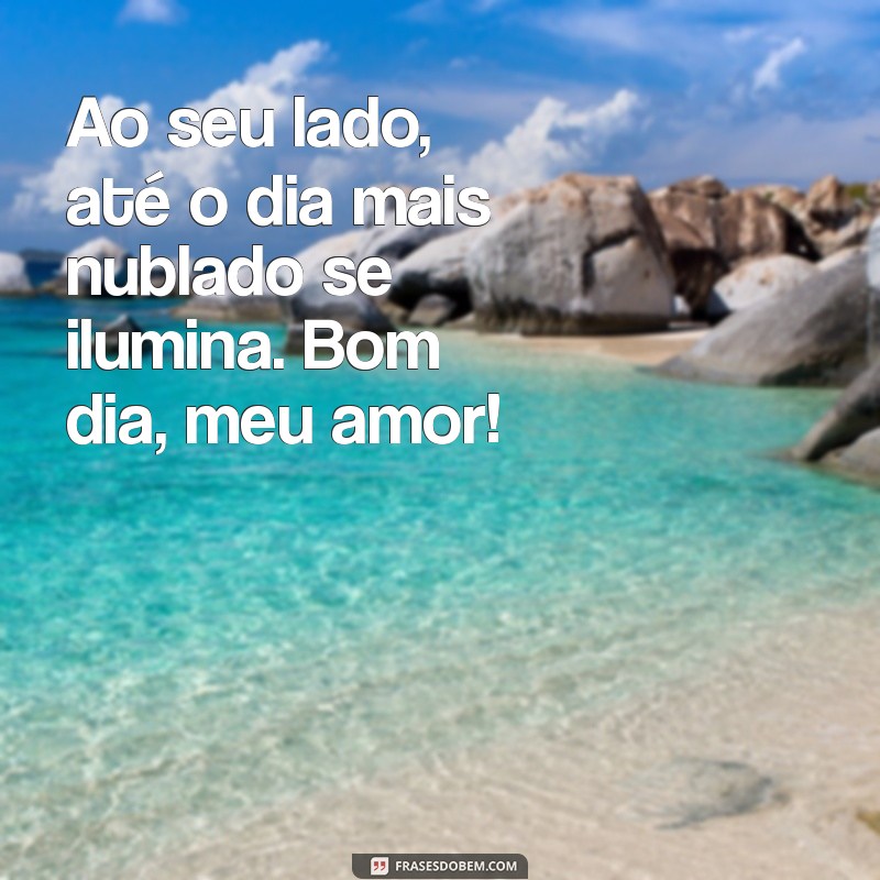 Frases de Bom Dia Meu Bem: Inspire Amor e Alegria Todos os Dias 