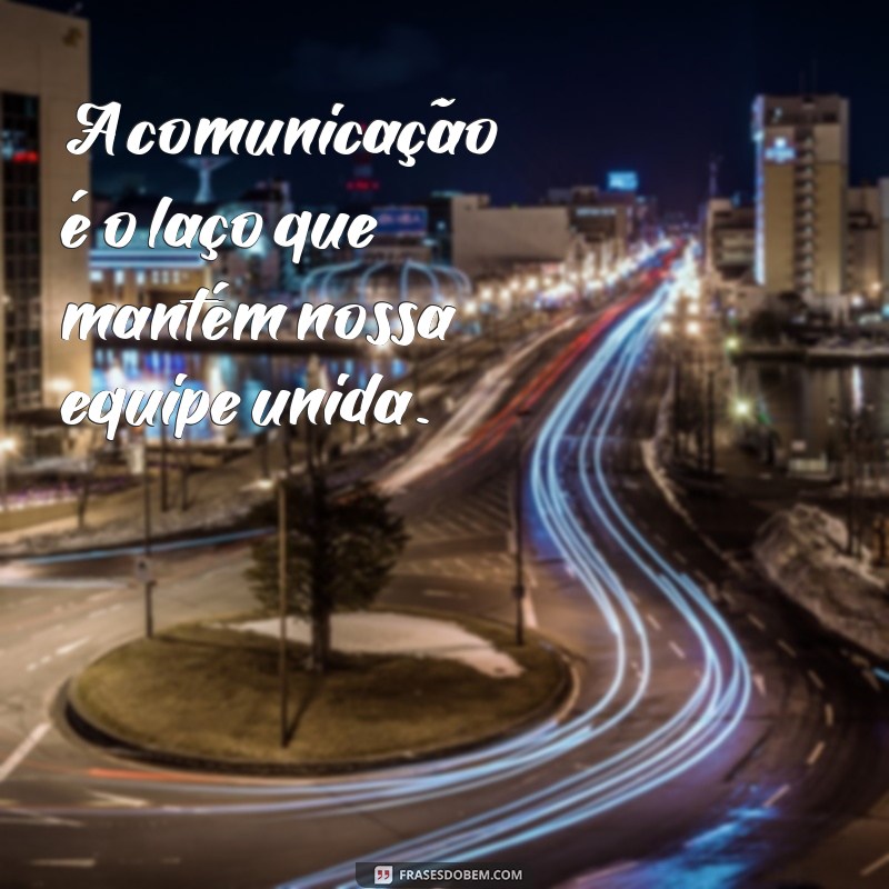 Frases Inspiradoras para Fortalecer a União da Equipe 