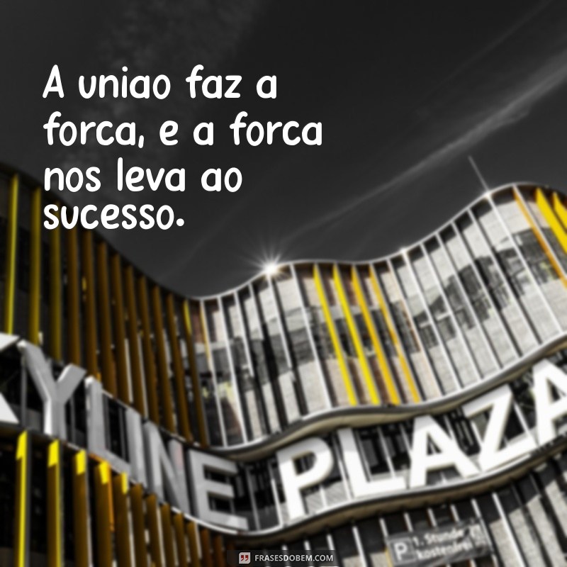 Frases Inspiradoras para Fortalecer a União da Equipe 