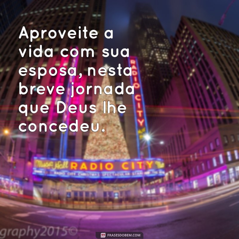 eclesiastes 9 9 Aproveite a vida com sua esposa, nesta breve jornada que Deus lhe concedeu.