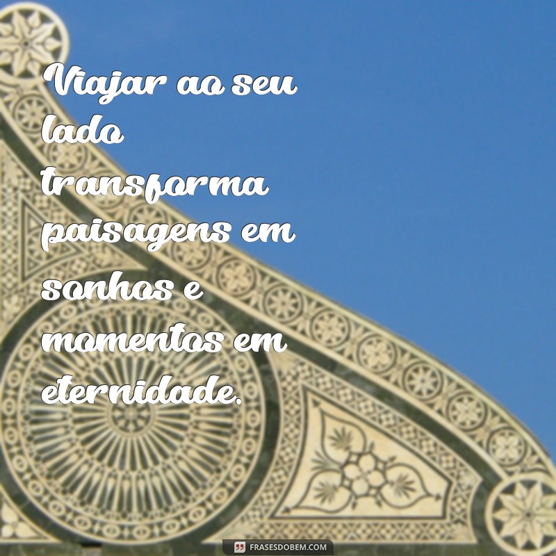 Frases Inspiradoras de Viagens para Compartilhar com Quem Você Ama 