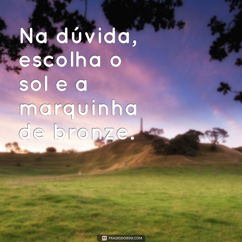 Frases Inspiradoras sobre Marquinhas de Bronze: Celebre o Verão com Estilo! 