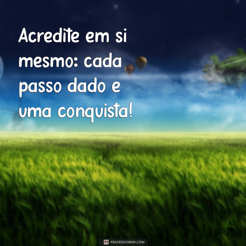 mensagem de incentivo e motivação para alunos Acredite em si mesmo: cada passo dado é uma conquista!