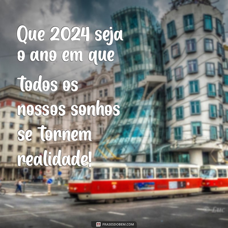 frases ano novo 2024 Que 2024 seja o ano em que todos os nossos sonhos se tornem realidade!