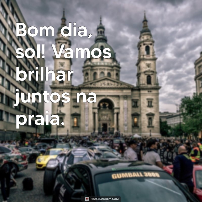 Desperte com Alegria: Frases Inspiradoras para um Bom Dia na Praia Sob o Sol 