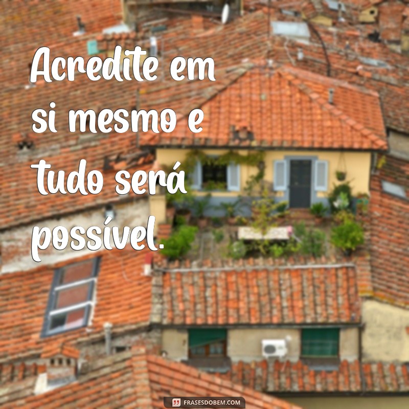 de motivação curtas:f_z4u3c9mts= frases motivacional Acredite em si mesmo e tudo será possível.