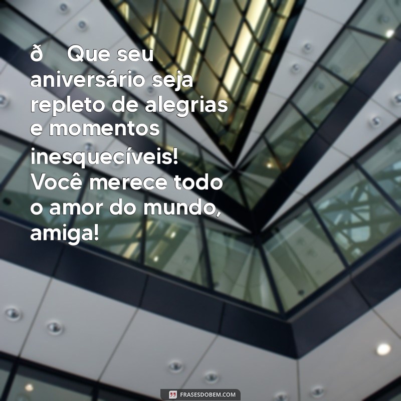 cartão de feliz aniversário para amiga 🎉 Que seu aniversário seja repleto de alegrias e momentos inesquecíveis! Você merece todo o amor do mundo, amiga! ❤️