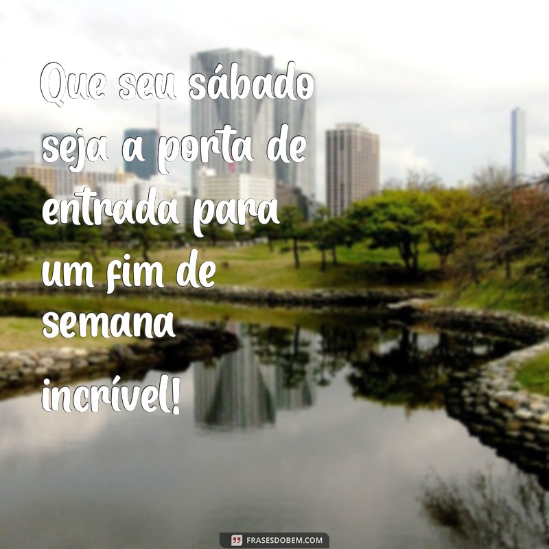 Frases Inspiradoras para um Ótimo Sábado e um Fim de Semana Perfeito 