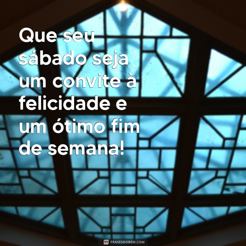 Frases Inspiradoras para um Ótimo Sábado e um Fim de Semana Perfeito 