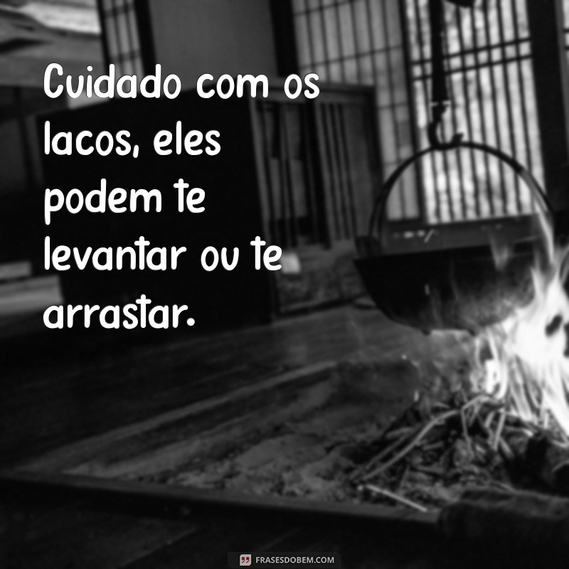 Frases Inspiradoras: Me Diga Com Quem Tu Andas e Te Direi Quem Tu És 