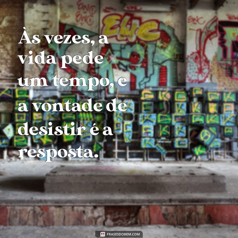 Superando a Vontade de Desistir: Frases Inspiradoras para Momentos Difíceis 