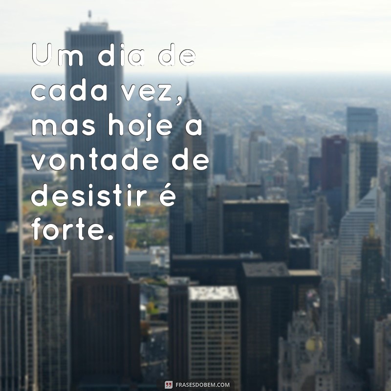 Superando a Vontade de Desistir: Frases Inspiradoras para Momentos Difíceis 