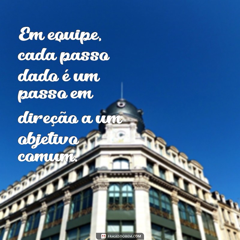 Frases Inspiradoras sobre Trabalho em Equipe para Motivar sua Equipe 