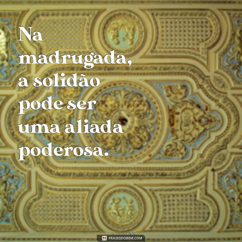 Frases Inspiradoras para Celebrar a Magia da Madrugada 