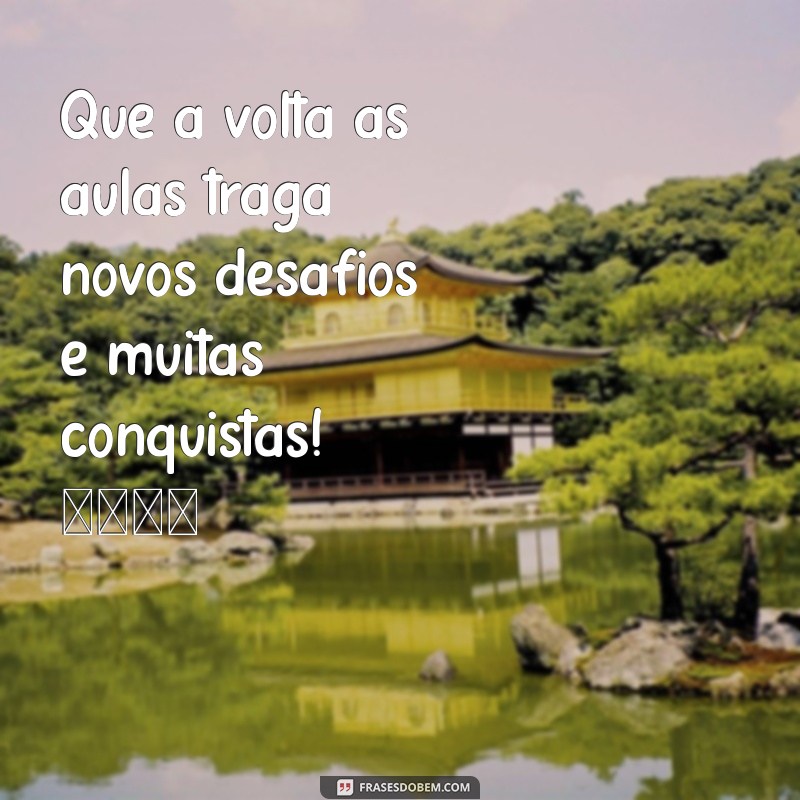 feliz volta as aulas Que a volta às aulas traga novos desafios e muitas conquistas! 😊