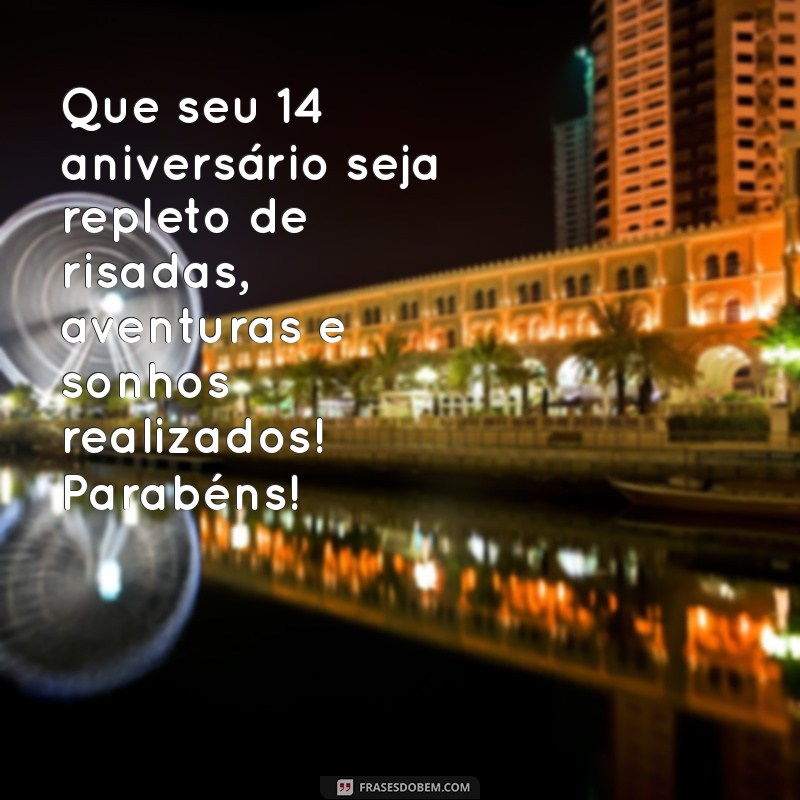 mensagem de aniversário para menina de 14 anos Que seu 14º aniversário seja repleto de risadas, aventuras e sonhos realizados! Parabéns!