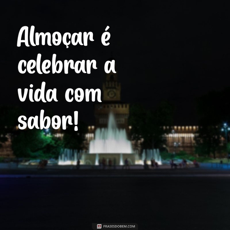 Frases Inspiradoras para Desejar um Bom Almoço: Mensagens que Apreciam a Refeição 