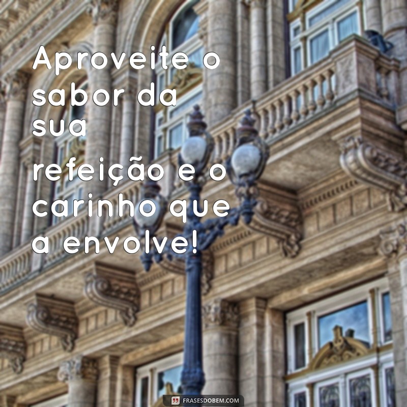 Frases Inspiradoras para Desejar um Bom Almoço: Mensagens que Apreciam a Refeição 