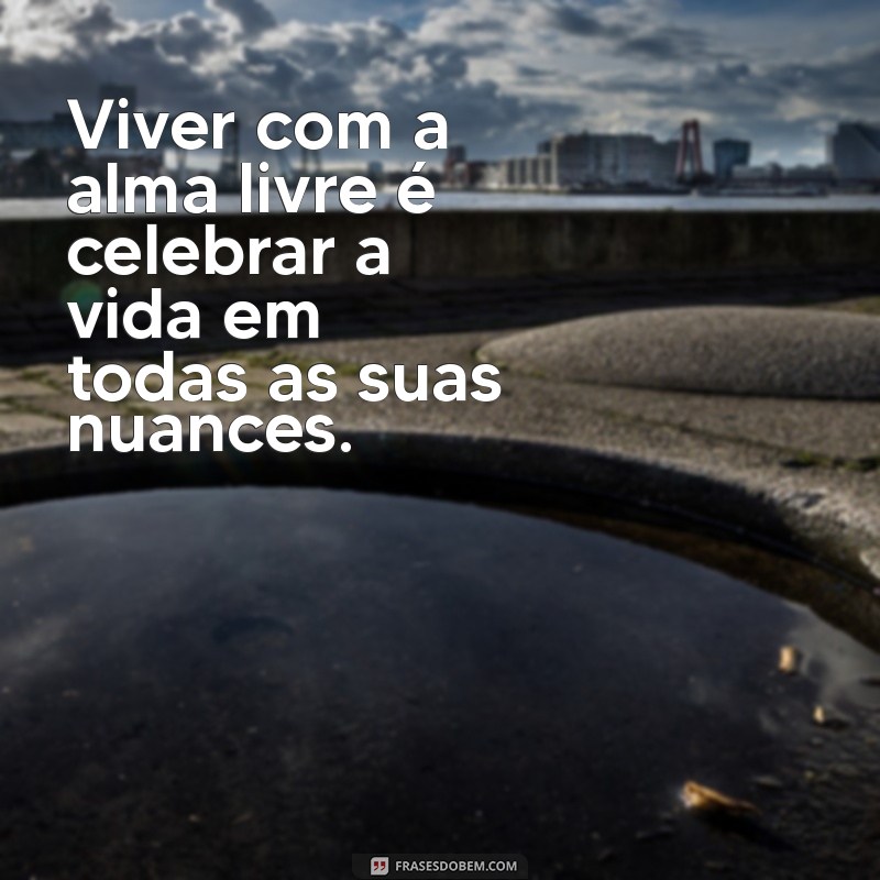 Descubra Frases Inspiradoras sobre Alma Livre para Libertar seu Espírito 