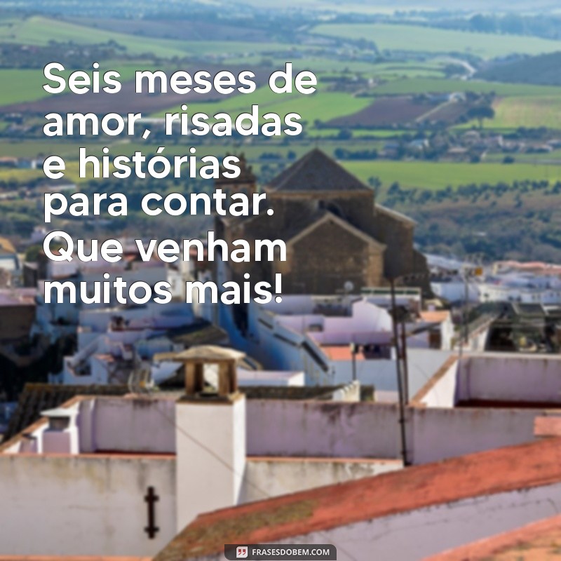 mesversario 6 meses ideias Seis meses de amor, risadas e histórias para contar. Que venham muitos mais!