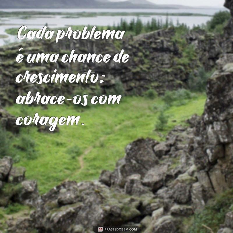 Frases Inspiradoras para Enfrentar e Superar Problemas na Vida 