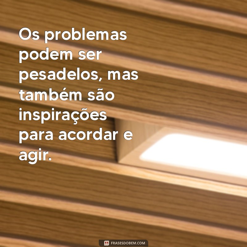 Frases Inspiradoras para Enfrentar e Superar Problemas na Vida 