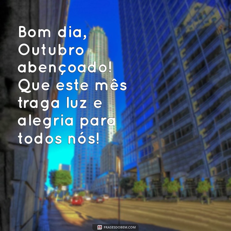 bom dia outubro abençoado Bom dia, Outubro abençoado! Que este mês traga luz e alegria para todos nós!