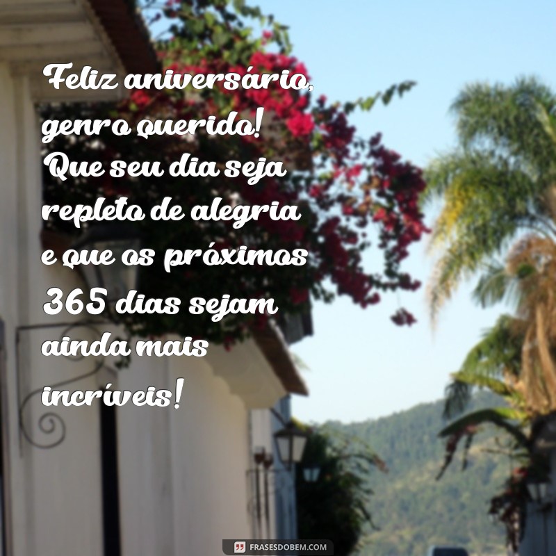 mensagem aniversário genro querido Feliz aniversário, genro querido! Que seu dia seja repleto de alegria e que os próximos 365 dias sejam ainda mais incríveis!