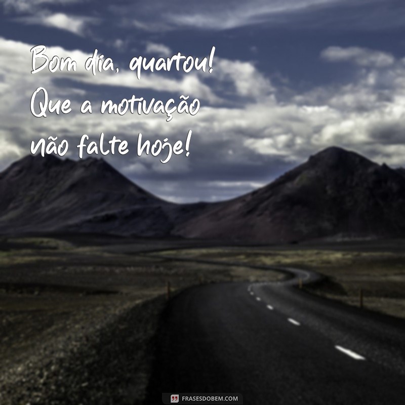 Bom Dia Quartou: Inspire-se com Frases Motivacionais para o Meio da Semana 