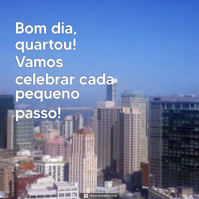 Bom Dia Quartou: Inspire-se com Frases Motivacionais para o Meio da Semana 