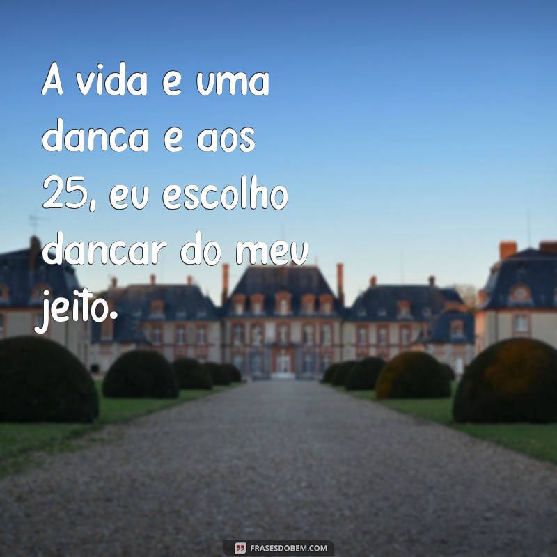 230 Frases Inspiradoras para Celebrar 25 Anos de Vida 