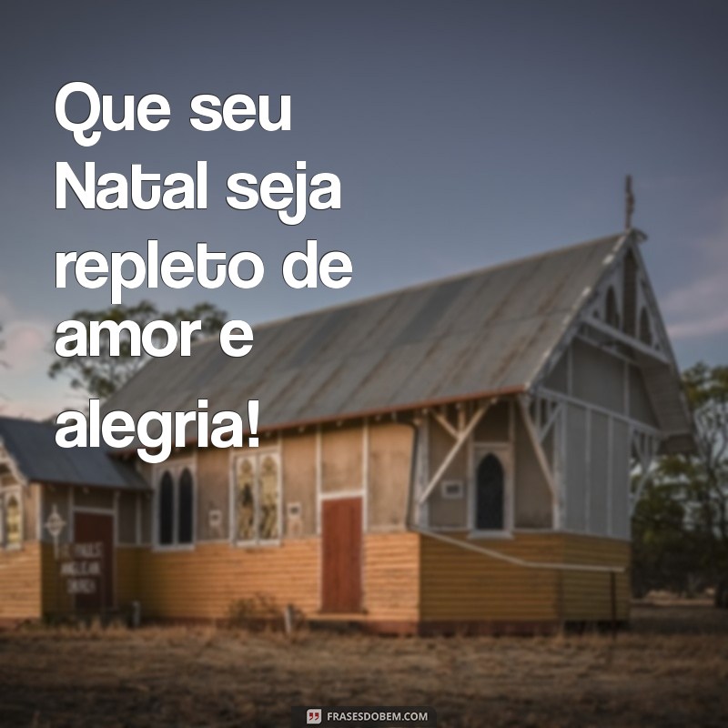 desejar um feliz natal Que seu Natal seja repleto de amor e alegria!