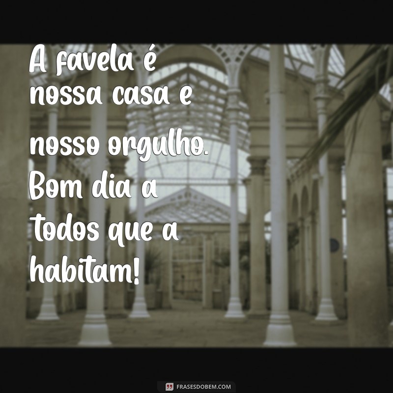 Frases Inspiradoras para Começar o Dia na Favela: Bom Dia, Comunidade! 