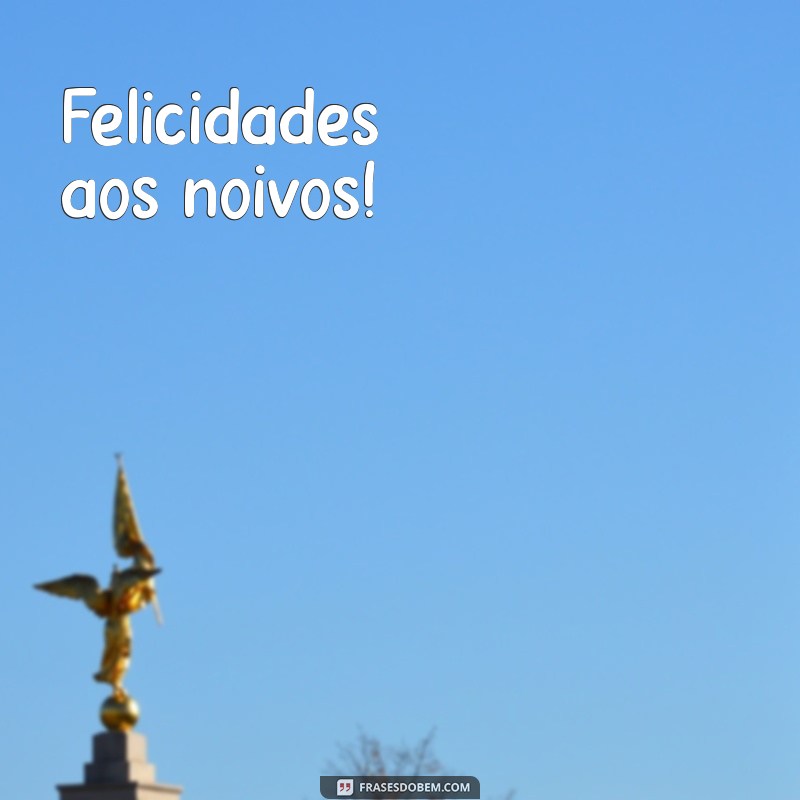 parabéns aos noivos frases curtas Felicidades aos noivos!