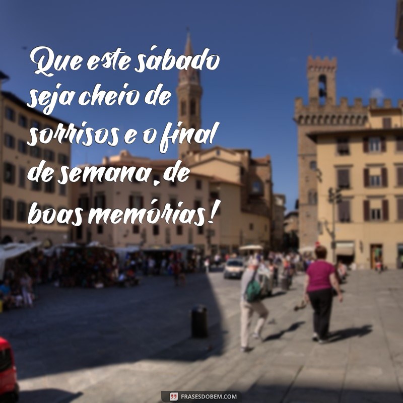 Frases Inspiradoras para um Ótimo Sábado e um Final de Semana Agradável 