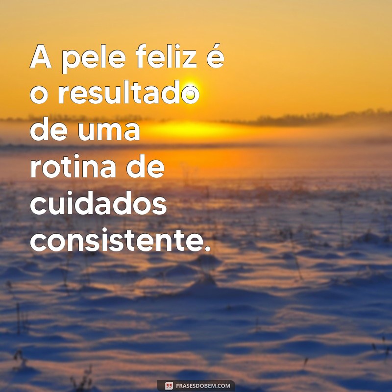 Top Frases Inspiradoras para Cuidados com a Pele: Dicas e Motivação 