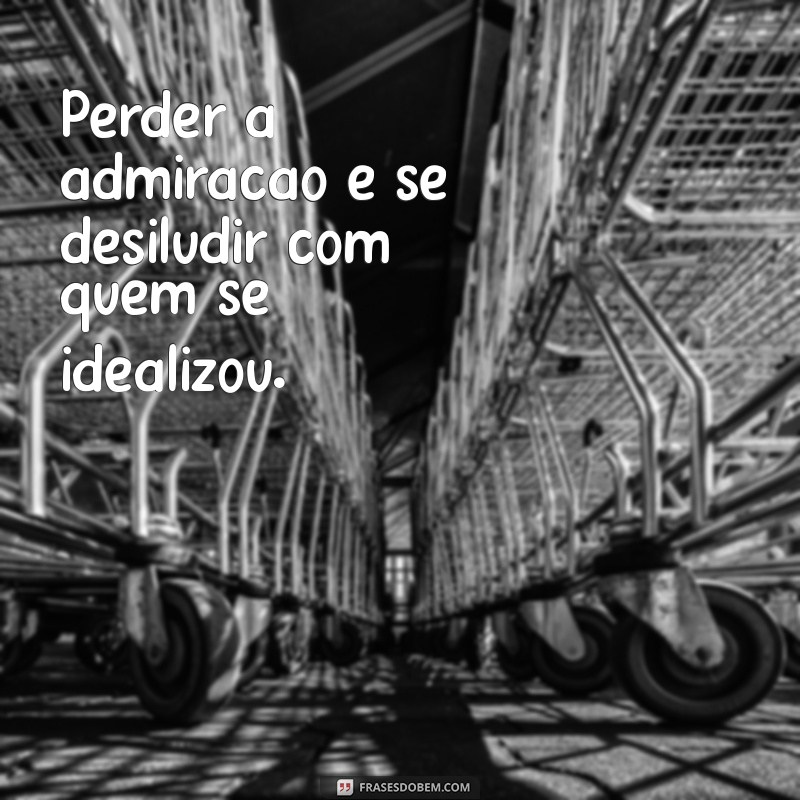 Como Superar a Perda da Admiração: Dicas e Reflexões 