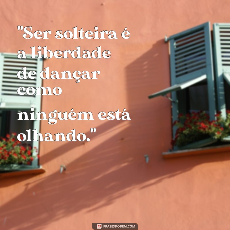 frases solteira feliz 