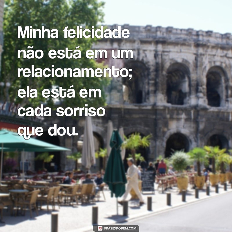 Frases Inspiradoras para Celebrar a Felicidade de Ser Solteira 