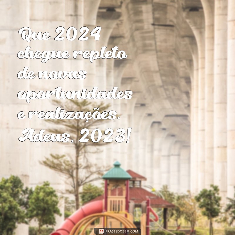 mensagem despedida de 2023 Que 2024 chegue repleto de novas oportunidades e realizações. Adeus, 2023!