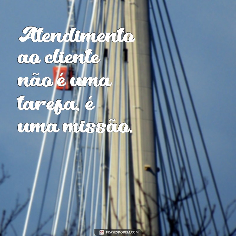 Frases Inspiradoras sobre Atendimento ao Cliente: Melhore sua Comunicação e Relacionamento 